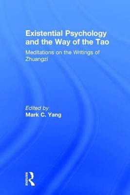 Existential Psychology and the Way of the Tao: Meditations on the Writings of Zhuangzi by Yang, Mark C.