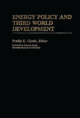 Energy Policy and Third World Development by Ghosh, Pradip K.