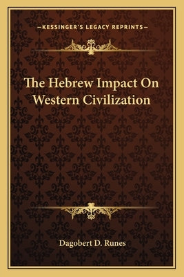 The Hebrew Impact On Western Civilization by Runes, Dagobert D.