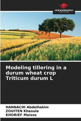 Modeling tillering in a durum wheat crop Triticum durum L by Abdelhakim, Hannachi