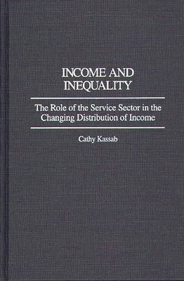 Income and Inequality: The Role of the Service Sector in the Changing Distribution of Income by Kassab, Cathy