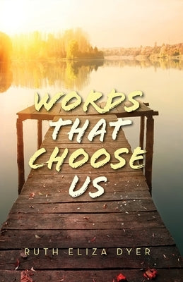 Words That Choose Us by Dyer, Ruth Eliza
