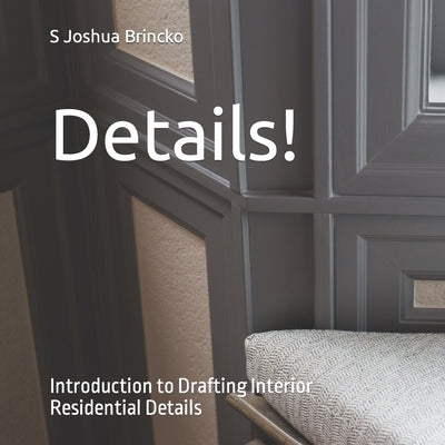 Details!: Introduction to Drafting Interior Residential Details by Brincko, S. Joshua