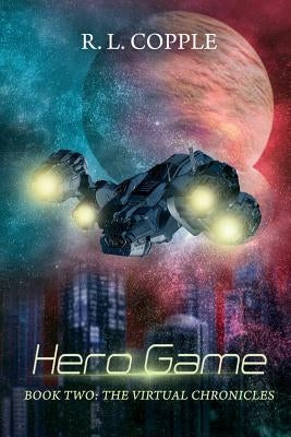 Hero Game: The Virtual Chronicles by Copple, R. L.