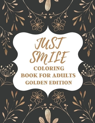 Just Smile Coloring Book For Adults Golden Edition: Amazing Designs for Mind Relaxation, Perfect Gift for Parents, Seniors (Dementia, Alzheimer's and by Mary, Little