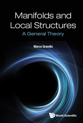 Manifolds and Local Structures: A General Theory by Grandis, Marco