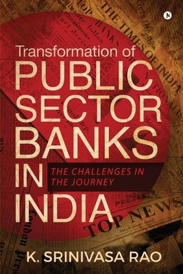 Transformation of Public Sector Banks in India: The Challenges in the Journey by K. Srinivasa Rao