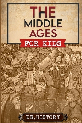 The Middle Ages: The Surprising History of the Middle Ages for Kids by Dr History