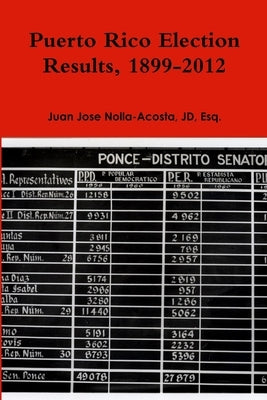Puerto Rico Election Results, 1899-2012 by Nolla-Acosta, Jd Juan Jose