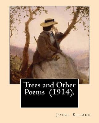 Trees and Other Poems (1914). By: Joyce Kilmer: Which was published in the collection Trees and Other Poems in 1914. by Kilmer, Joyce