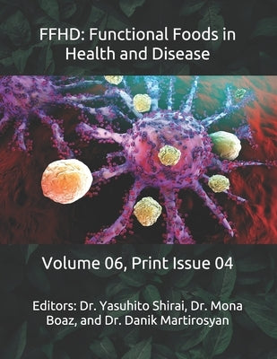 Ffhd: Functional Foods in Health and Disease: Volume 06, Print Issue 04 by Martirosyan, Danik M.