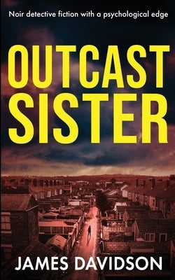 Outcast Sister: Noir detective fiction with a psychological edge by Davidson, James