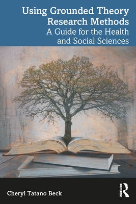 Using Grounded Theory Research Methods: A Guide for the Health and Social Sciences by Beck, Cheryl Tatano