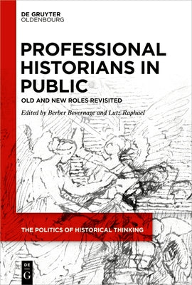 Professional Historians in Public: Old and New Roles Revisited by Bevernage, Berber
