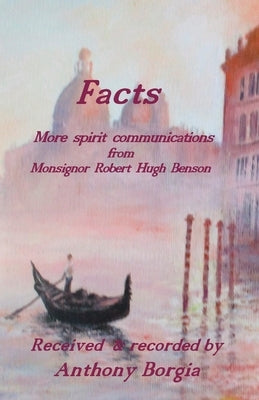Facts: more spirit communications from Monsignor Robert Hugh Benson by Borgia, Anthony