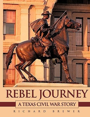 Rebel Journey: A Texas Civil War Story by Brewer, Richard