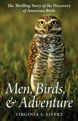 Men, Birds, and Adventure: The Thrilling Story of the Discovery of American Birds by Eifert, Virginia S.