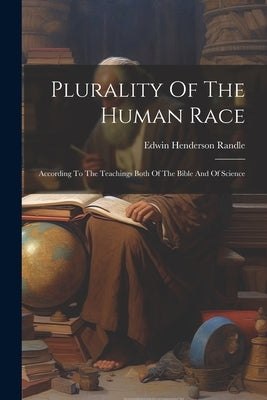 Plurality Of The Human Race: According To The Teachings Both Of The Bible And Of Science by Randle, Edwin Henderson