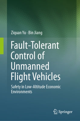 Fault-Tolerant Control of Unmanned Flight Vehicles: Safety in Low-Altitude Economic Environments by Yu, Ziquan