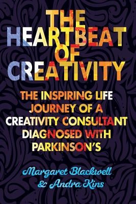 The Heartbeat of Creativity: The inspiring life journey of a creativity consultant diagnosed with Parkinson's by Kins, Andra