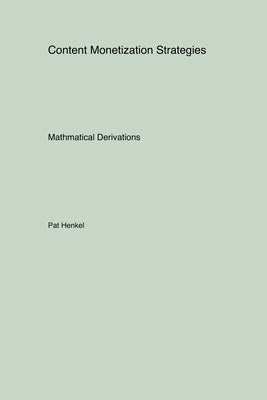 Content Monetization Strategies: Mathmatical Derivations by Henkel, Pat