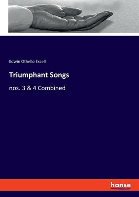 Triumphant Songs: nos. 3 & 4 Combined by Excell, Edwin Othello