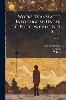 Works. Translated Into English Under the Editorship of W.D. Ross; Volume 7 by Aristotle, Aristotle