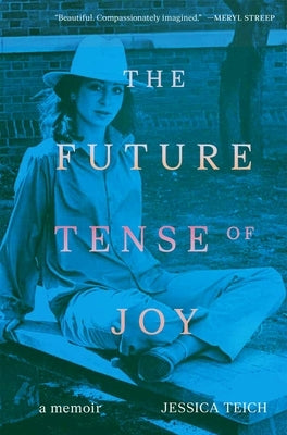 The Future Tense of Joy: A Memoir by Teich, Jessica