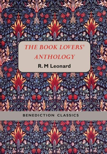 The Book Lovers' Anthology: A Compendium of Writing about Books, Readers and Libraries by Leonard, R. M.