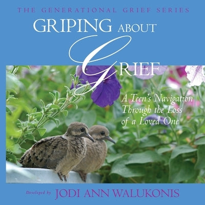 Griping About Grief, A Teen's Navigation Through the Loss of a Loved One by Walukonis, Jodi Ann