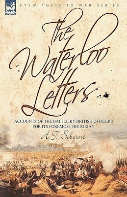The Waterloo Letters: Accounts of the Battle by British Officers for Its Foremost Historian by Siborne, H. T.