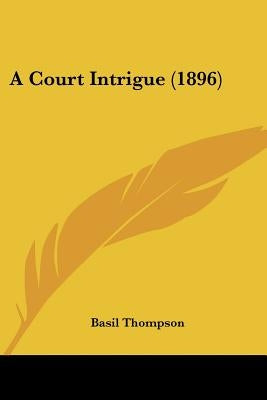 A Court Intrigue (1896) by Thompson, Basil