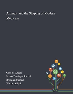 Animals and the Shaping of Modern Medicine by Cassidy, Angela