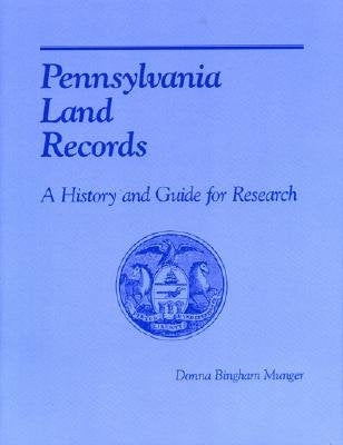 Pennsylvania Land Records: A History and Guide for Research by Bingham Munger, Donna