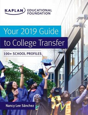 Your 2019 Guide to College Transfer: 100+ School Profiles by Sánchez, Nancy Lee