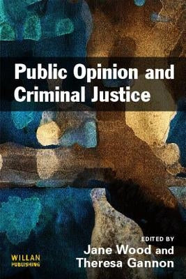 Public Opinion and Criminal Justice: Context, Practice and Values by Wood, Jane