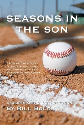 Seasons in the Son: 52 Game Changers in Sports Who Live and Compete in the Shadow of the Cross by Bolde, Bill