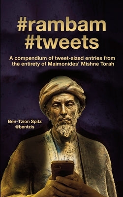 #rambam #tweets: A compendium of tweet-sized entries from the entirety of Maimonides' Mishne Torah by Spitz, Ben-Tzion
