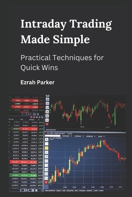 Intraday Trading Made Simple: Practical Techniques for Quick Wins by Parker, Ezrah