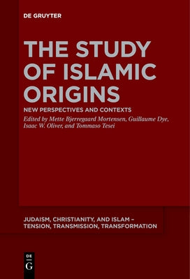 The Study of Islamic Origins: New Perspectives and Contexts by Bjerregaard Mortensen, Mette