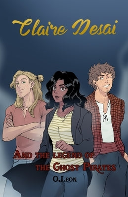 Claire Desai and The Legend of The Ghost Pirates by Leon, Olivia