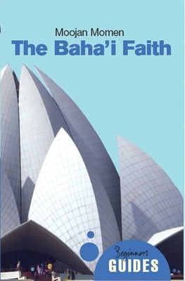 The Baha'i Faith: A Beginner's Guide by Momen, Moojan