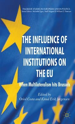The Influence of International Institutions on the EU: When Multilateralism Hits Brussels by Costa, O.