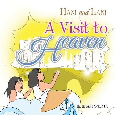 Hani and Lani: A Visit to Heaven by Ononui, Uluhani