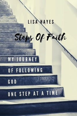 Steps of Faith: My Journey of Following God One Step at a Time by Hayes, Lisa