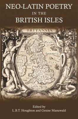 Neo-Latin Poetry in the British Isles by Manuwald, Gesine