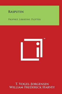 Rasputin: Prophet, Libertine, Plotter by Vogel-Jorgensen, T.