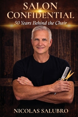 Salon Confidential: 50 Years Behind the Chair by Salubro, Nicolas