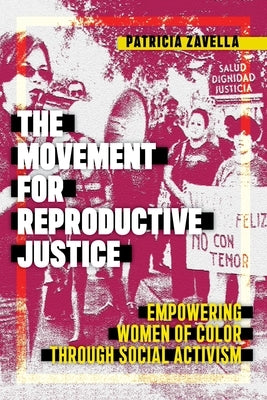 The Movement for Reproductive Justice: Empowering Women of Color Through Social Activism by Zavella, Patricia