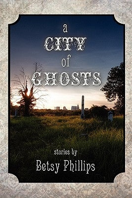 A City of Ghosts: Stories by Phillips, Betsy